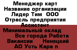 Менеджер карт › Название организации ­ Лидер Тим, ООО › Отрасль предприятия ­ Ассистент › Минимальный оклад ­ 25 000 - Все города Работа » Вакансии   . Ненецкий АО,Усть-Кара п.